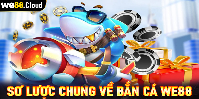 Giới thiệu sơ lược chung về sảnh game bắn cá we88 