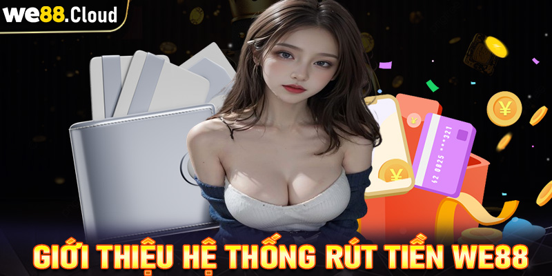 Giới thiệu hệ thống giao dịch rút tiền we88 