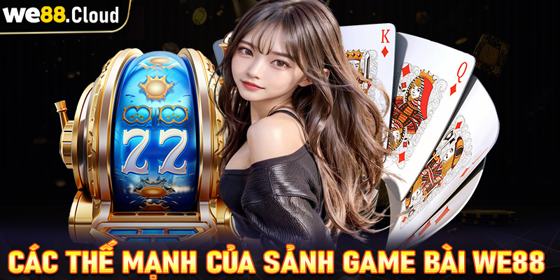 Những thế mạnh mà sảnh game bài we88 hiện đang sở hữu 