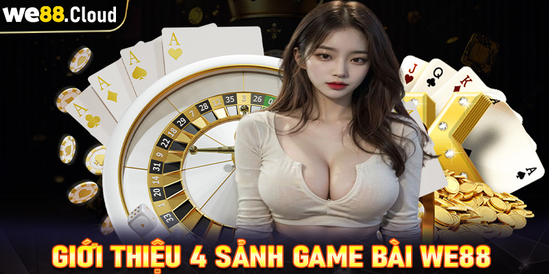 Giới thiệu 4 sảnh game bài we88 được ưa thích nhất trên thị trường 